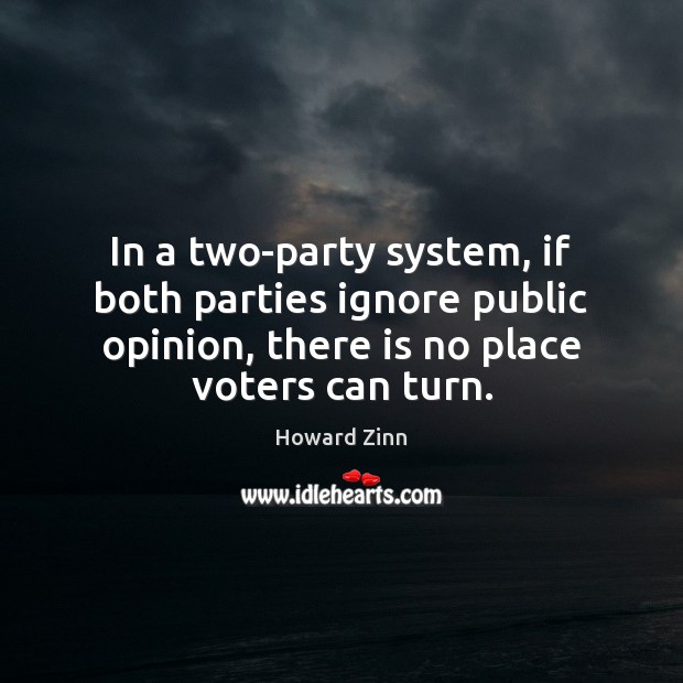 In a two-party system, if both parties ignore public opinion, there is Howard Zinn Picture Quote