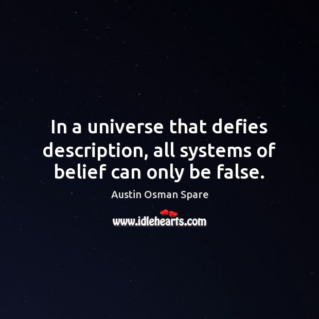 In a universe that defies description, all systems of belief can only be false. Austin Osman Spare Picture Quote