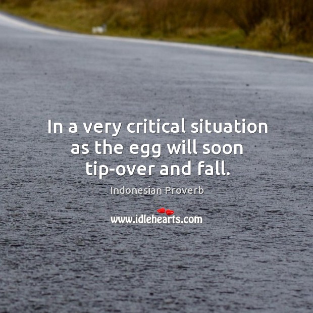 In a very critical situation as the egg will soon tip-over and fall. Indonesian Proverbs Image