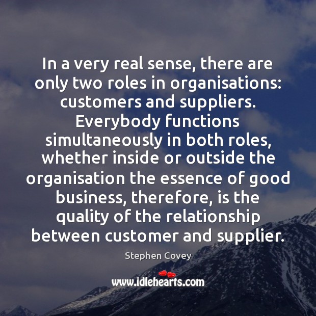 In a very real sense, there are only two roles in organisations: Stephen Covey Picture Quote