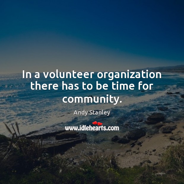In a volunteer organization there has to be time for community. Image