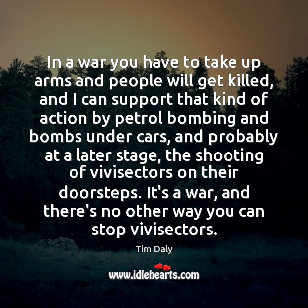 In a war you have to take up arms and people will Tim Daly Picture Quote