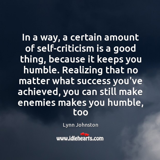 In a way, a certain amount of self-criticism is a good thing, Lynn Johnston Picture Quote
