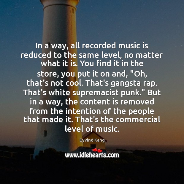 In a way, all recorded music is reduced to the same level, Eyvind Kang Picture Quote