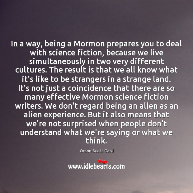 In a way, being a Mormon prepares you to deal with science Orson Scott Card Picture Quote