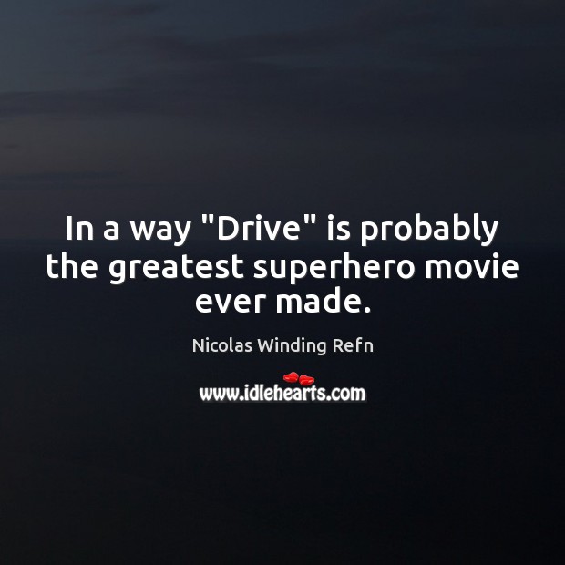 In a way “Drive” is probably the greatest superhero movie ever made. Nicolas Winding Refn Picture Quote