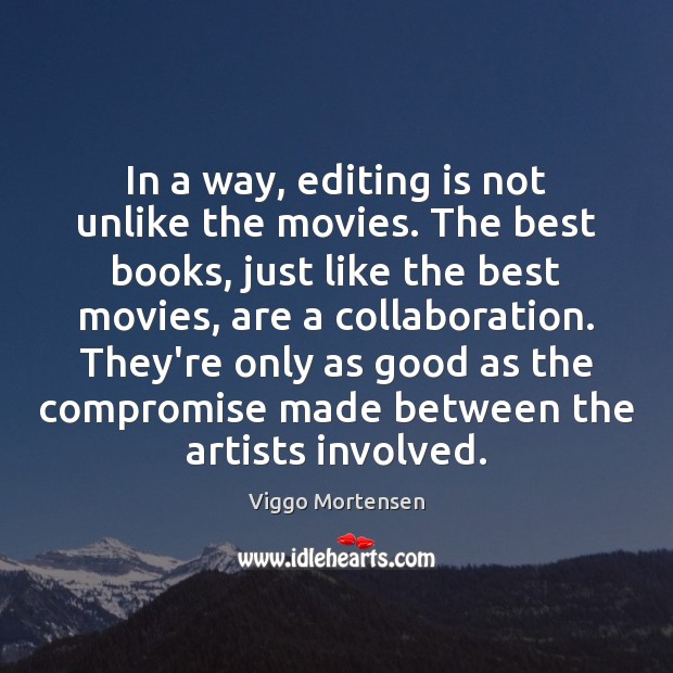 In a way, editing is not unlike the movies. The best books, Viggo Mortensen Picture Quote