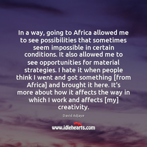 In a way, going to Africa allowed me to see possibilities that David Adjaye Picture Quote