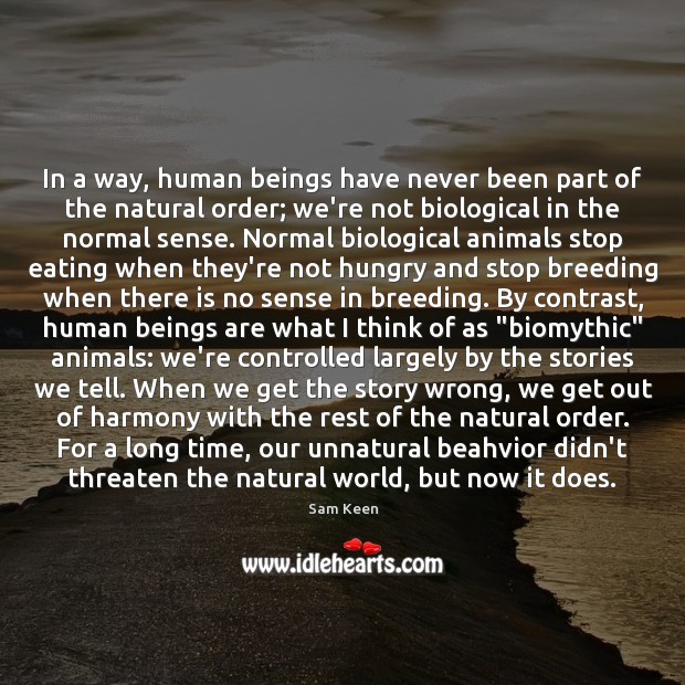 In a way, human beings have never been part of the natural Sam Keen Picture Quote