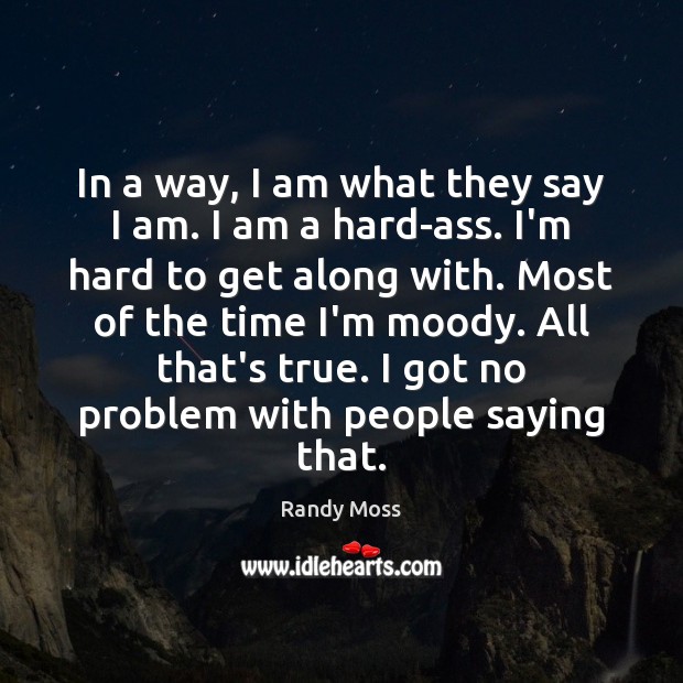 In a way, I am what they say I am. I am Randy Moss Picture Quote