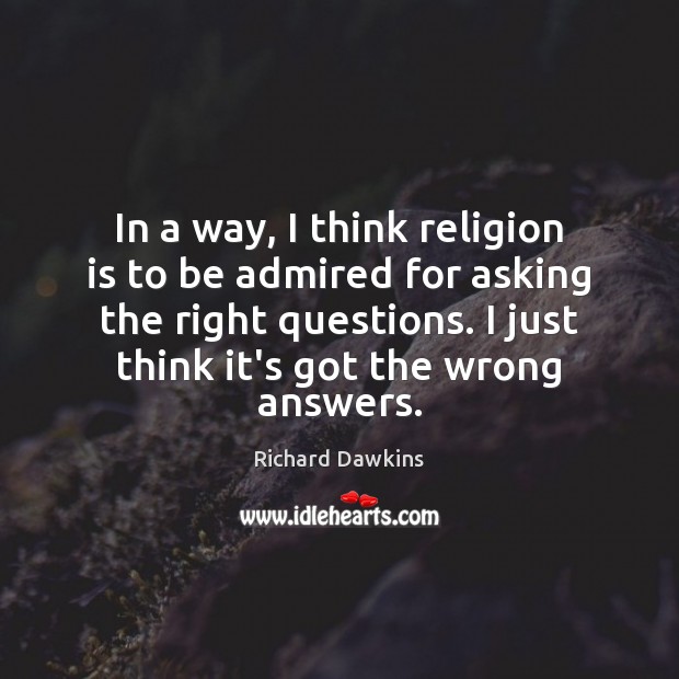 In a way, I think religion is to be admired for asking Religion Quotes Image
