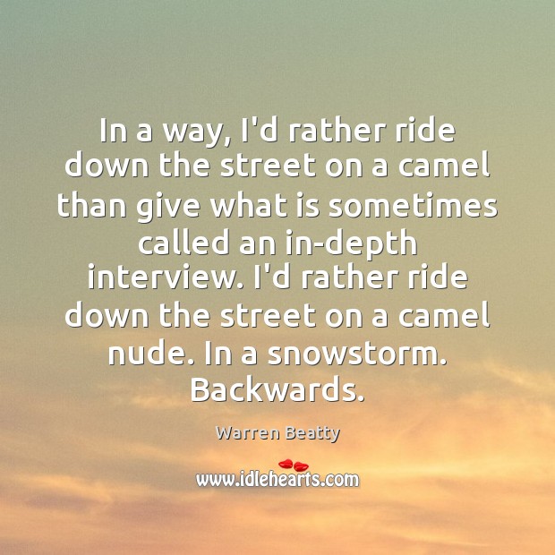 In a way, I’d rather ride down the street on a camel Warren Beatty Picture Quote