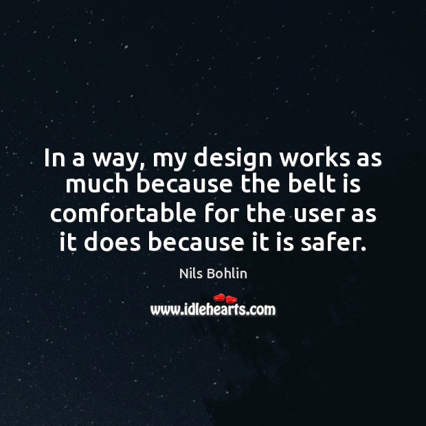 In a way, my design works as much because the belt is Nils Bohlin Picture Quote