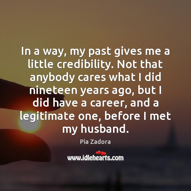 In a way, my past gives me a little credibility. Not that Image
