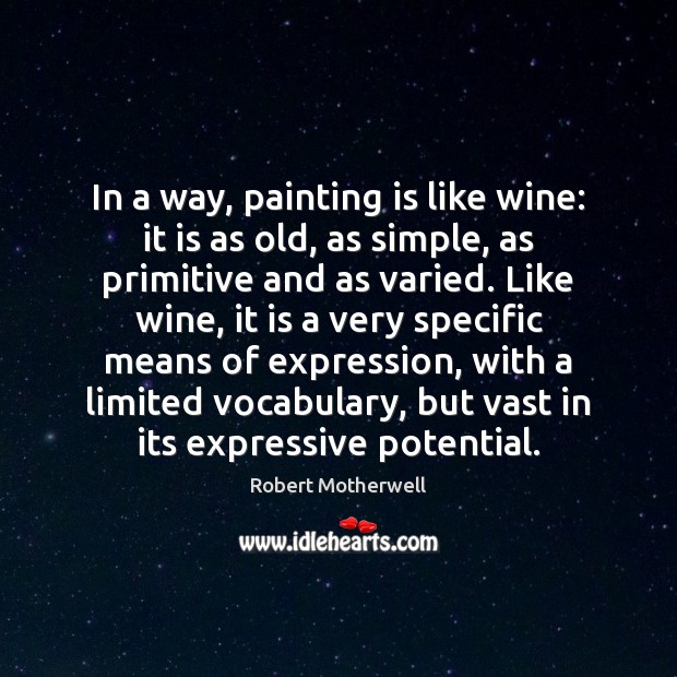 In a way, painting is like wine: it is as old, as Robert Motherwell Picture Quote