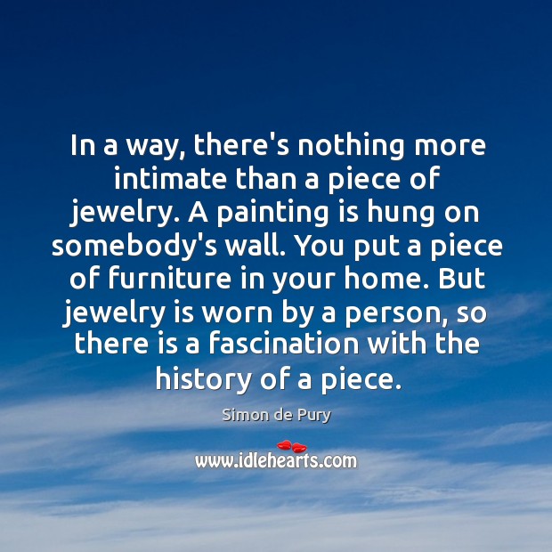 In a way, there’s nothing more intimate than a piece of jewelry. Simon de Pury Picture Quote
