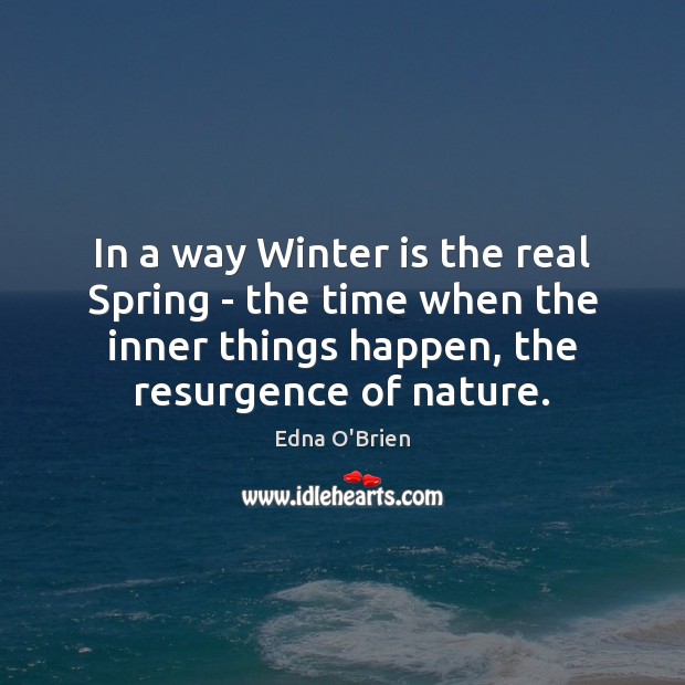 In a way Winter is the real Spring – the time when Spring Quotes Image