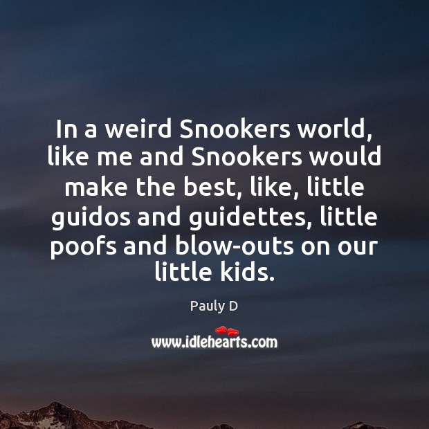 In a weird Snookers world, like me and Snookers would make the Image