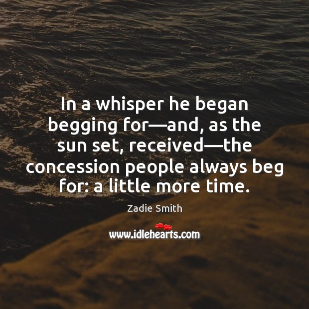 In a whisper he began begging for—and, as the sun set, Zadie Smith Picture Quote