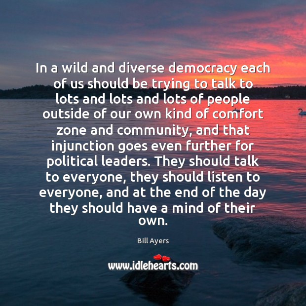 In a wild and diverse democracy each of us should be trying Bill Ayers Picture Quote