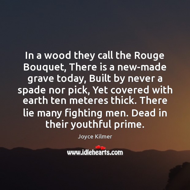 In a wood they call the Rouge Bouquet, There is a new-made Joyce Kilmer Picture Quote