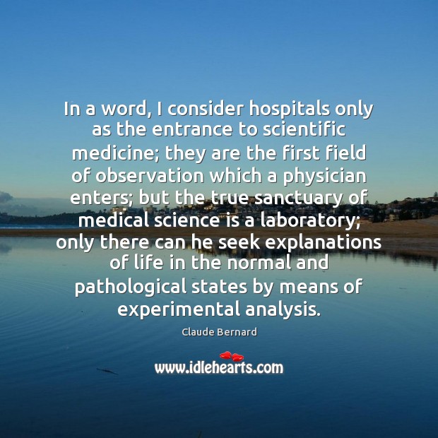 In a word, I consider hospitals only as the entrance to scientific Medical Quotes Image