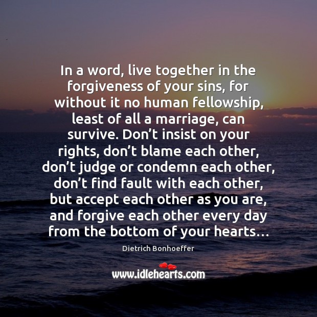 In a word, live together in the forgiveness of your sins, for Dietrich Bonhoeffer Picture Quote