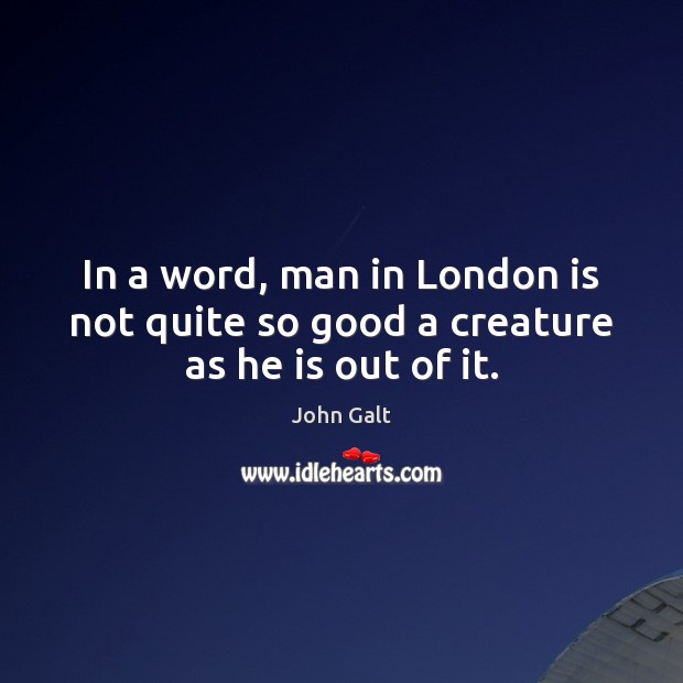 In a word, man in London is not quite so good a creature as he is out of it. Image