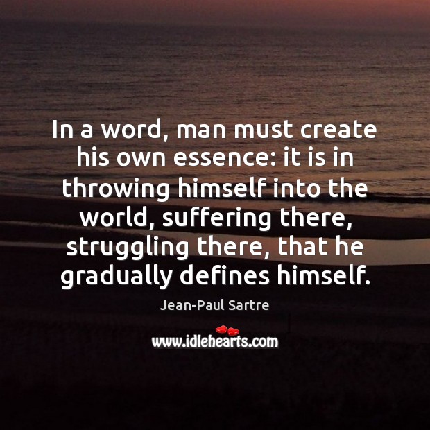 In a word, man must create his own essence: it is in Jean-Paul Sartre Picture Quote