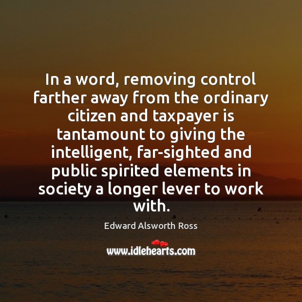 In a word, removing control farther away from the ordinary citizen and Image