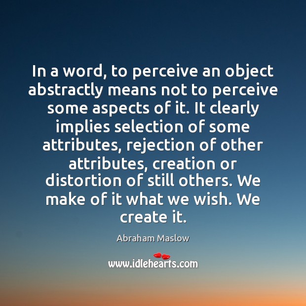 In a word, to perceive an object abstractly means not to perceive Abraham Maslow Picture Quote
