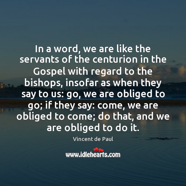 In a word, we are like the servants of the centurion in Vincent de Paul Picture Quote