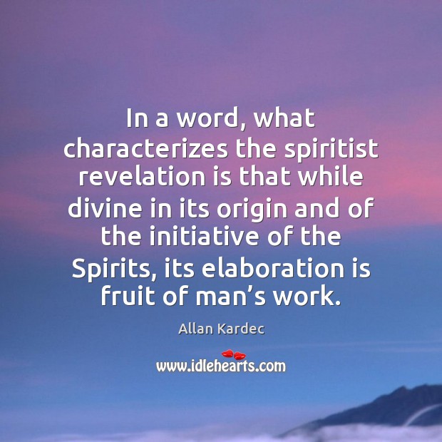 In a word, what characterizes the spiritist revelation is that while divine Allan Kardec Picture Quote