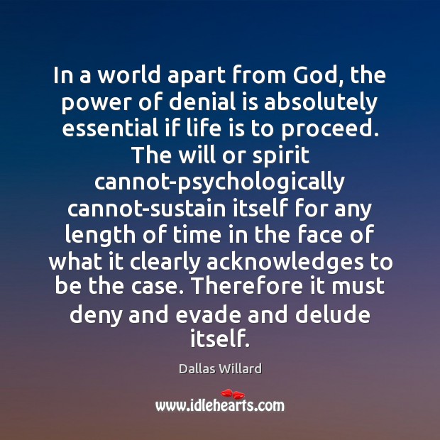 In a world apart from God, the power of denial is absolutely Dallas Willard Picture Quote