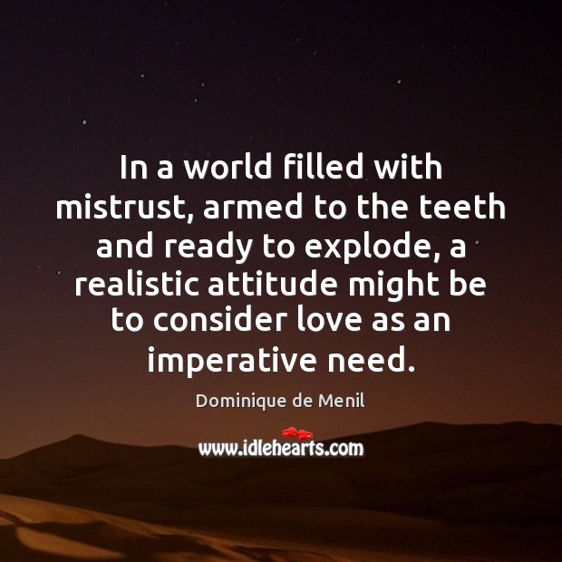 In a world filled with mistrust, armed to the teeth and ready Dominique de Menil Picture Quote