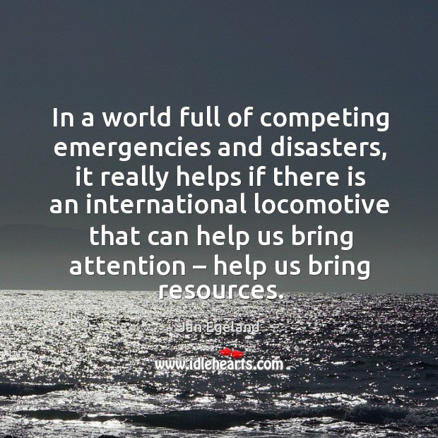 In a world full of competing emergencies and disasters, it really helps if there is an international Image