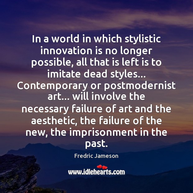 In a world in which stylistic innovation is no longer possible, all Innovation Quotes Image