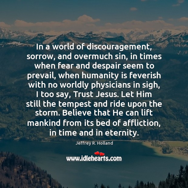 In a world of discouragement, sorrow, and overmuch sin, in times when Jeffrey R. Holland Picture Quote