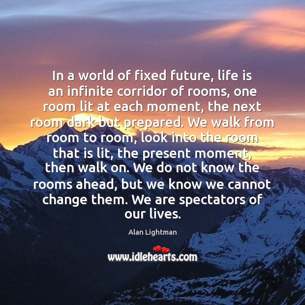 In a world of fixed future, life is an infinite corridor of Alan Lightman Picture Quote