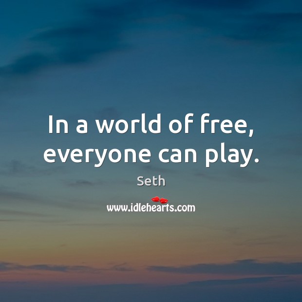 In a world of free, everyone can play. Seth Picture Quote