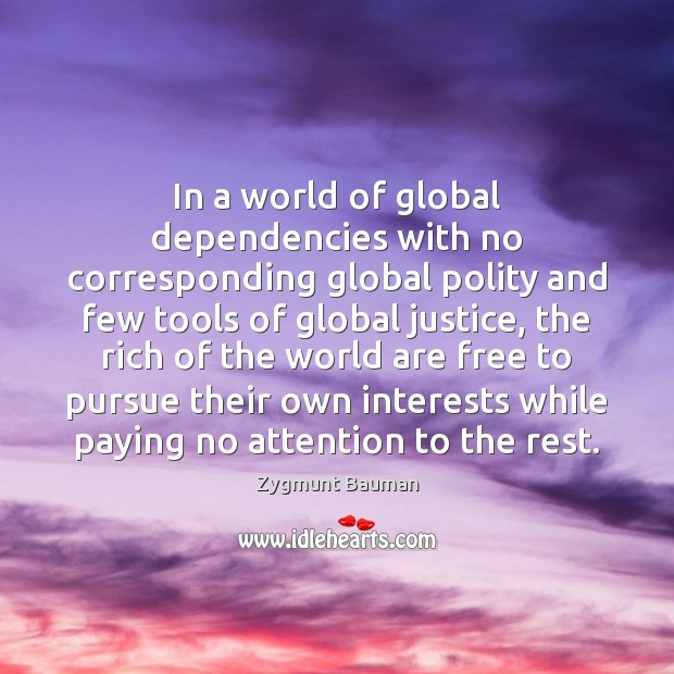 In a world of global dependencies with no corresponding global polity and Zygmunt Bauman Picture Quote