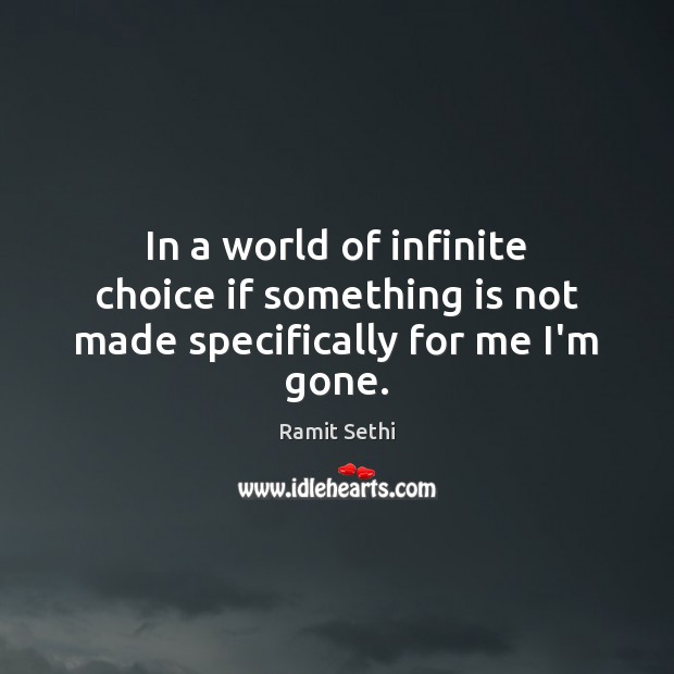 In a world of infinite choice if something is not made specifically for me I’m gone. Ramit Sethi Picture Quote