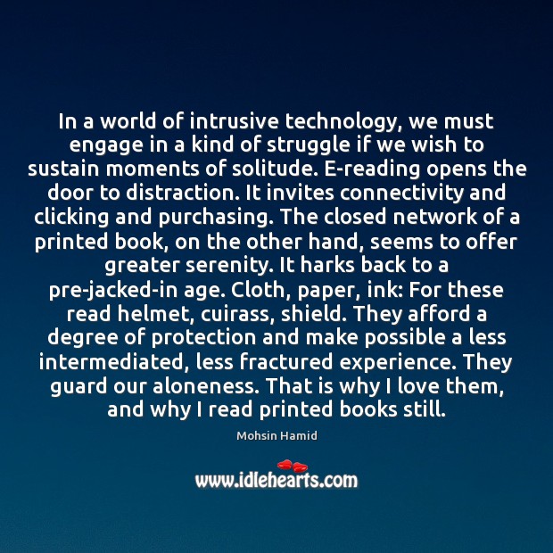 In a world of intrusive technology, we must engage in a kind Mohsin Hamid Picture Quote