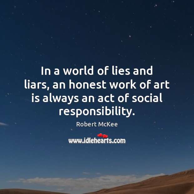 In a world of lies and liars, an honest work of art Social Responsibility Quotes Image