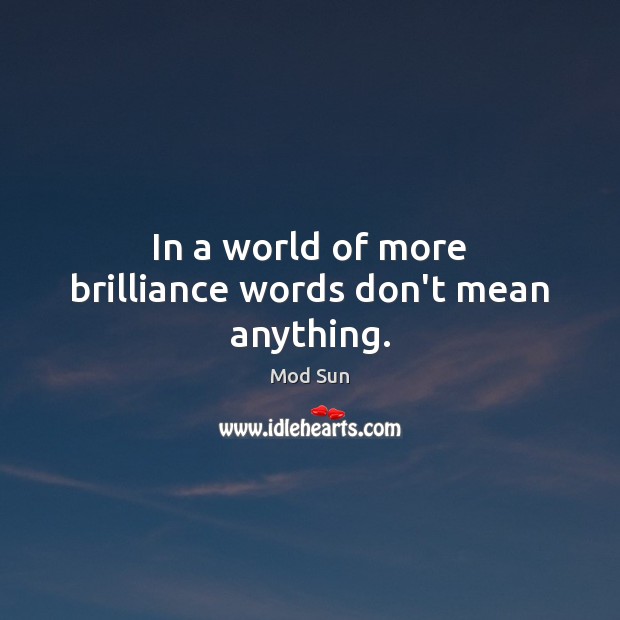 In a world of more brilliance words don’t mean anything. Mod Sun Picture Quote