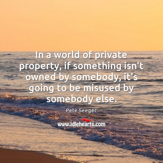 In a world of private property, if something isn’t owned by somebody, Image