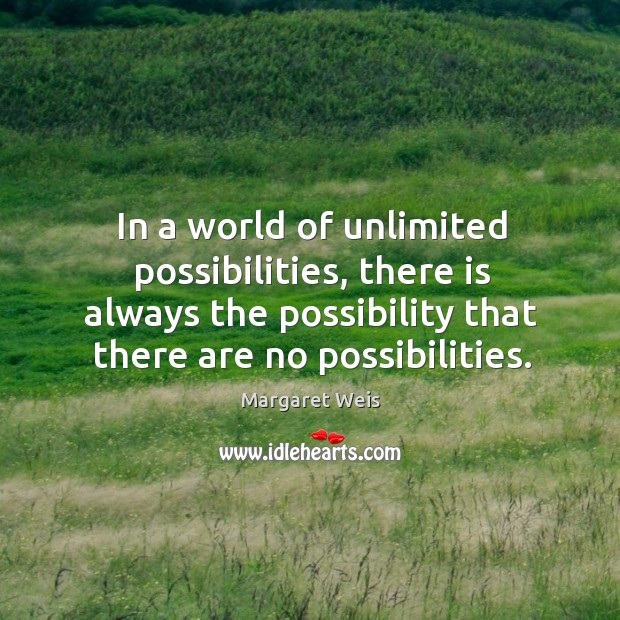 In a world of unlimited possibilities, there is always the possibility that Margaret Weis Picture Quote