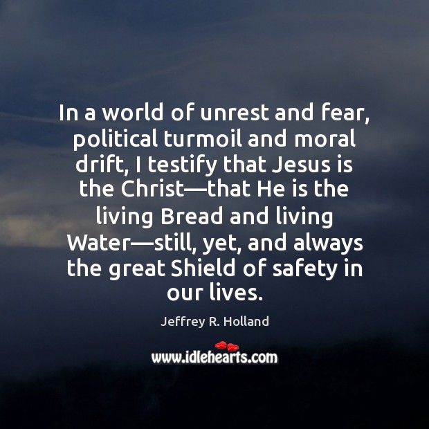 In a world of unrest and fear, political turmoil and moral drift, Jeffrey R. Holland Picture Quote