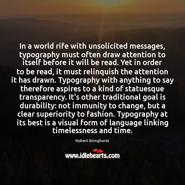 In a world rife with unsolicited messages, typography must often draw attention Robert Bringhurst Picture Quote