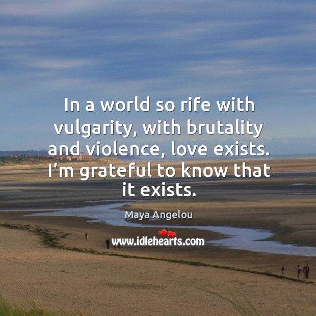 In a world so rife with vulgarity, with brutality and violence, love Maya Angelou Picture Quote